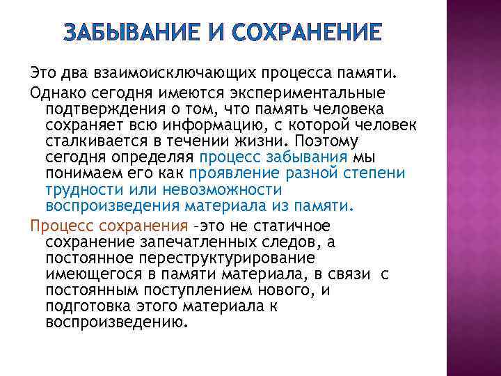 ЗАБЫВАНИЕ И СОХРАНЕНИЕ Это два взаимоисключающих процесса памяти. Однако сегодня имеются экспериментальные подтверждения о