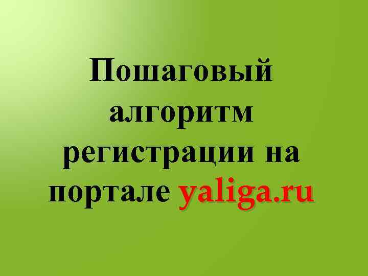 Пошаговый алгоритм регистрации на портале yaliga. ru 
