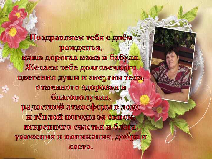 Поздравляем тебя с днём рожденья, наша дорогая мама и бабуля. Желаем тебе долговечного цветения