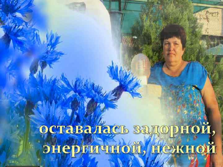 оставалась задорной, энергичной, нежной 