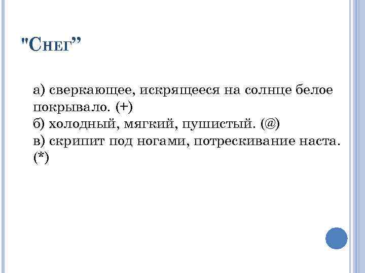 "СНЕГ” а) сверкающее, искрящееся на солнце белое покрывало. (+) б) холодный, мягкий, пушистый. (@)