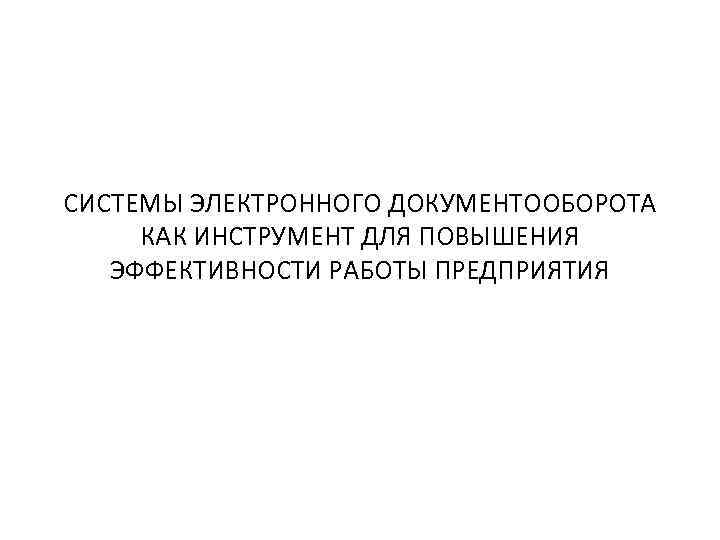 СИСТЕМЫ ЭЛЕКТРОННОГО ДОКУМЕНТООБОРОТА КАК ИНСТРУМЕНТ ДЛЯ ПОВЫШЕНИЯ ЭФФЕКТИВНОСТИ РАБОТЫ ПРЕДПРИЯТИЯ 