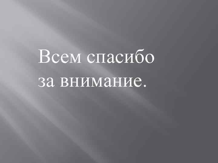 Всем спасибо за внимание. 