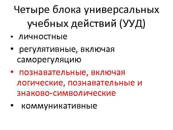 Четыре блока универсальных учебных действий (УУД) • личностные • регулятивные, включая саморегуляцию • познавательные,