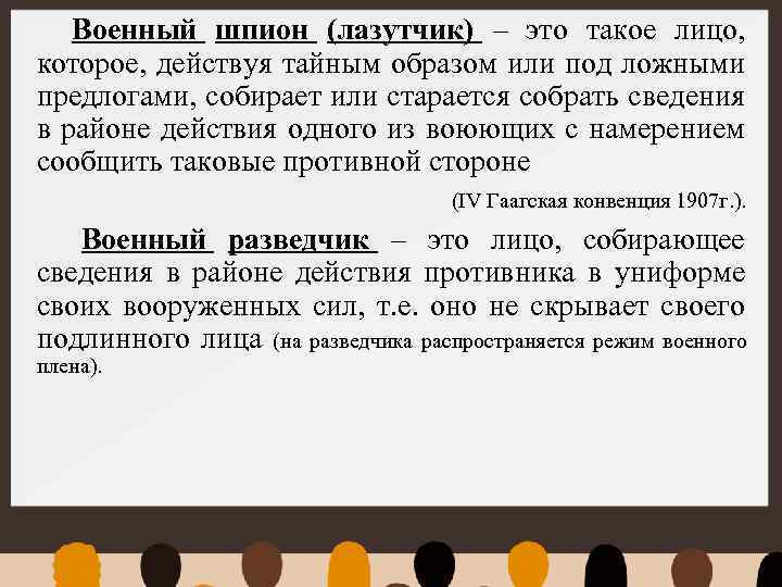 Военный шпион (лазутчик) – это такое лицо, которое, действуя тайным образом или под ложными