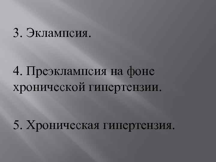 3. Эклампсия. 4. Преэклампсия на фоне хронической гипертензии. 5. Хроническая гипертензия. 