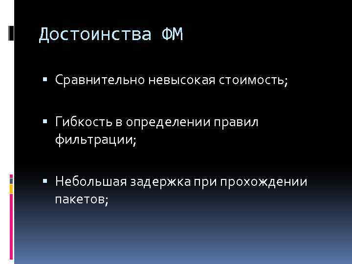 Достоинства ФМ Сравнительно невысокая стоимость; Гибкость в определении правил фильтрации; Небольшая задержка при прохождении