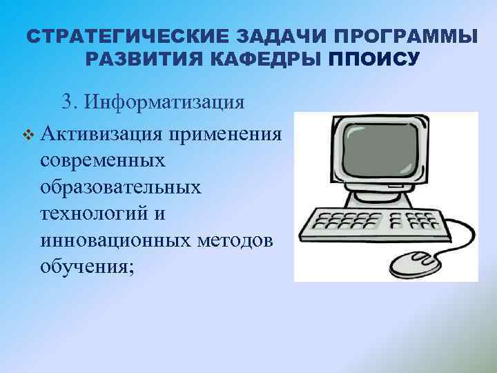 СТРАТЕГИЧЕСКИЕ ЗАДАЧИ ПРОГРАММЫ РАЗВИТИЯ КАФЕДРЫ ППОИСУ 3. Информатизация v Активизация применения современных образовательных технологий