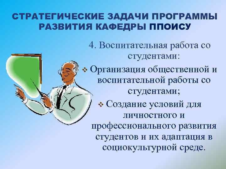 СТРАТЕГИЧЕСКИЕ ЗАДАЧИ ПРОГРАММЫ РАЗВИТИЯ КАФЕДРЫ ППОИСУ 4. Воспитательная работа со студентами: v Организация общественной