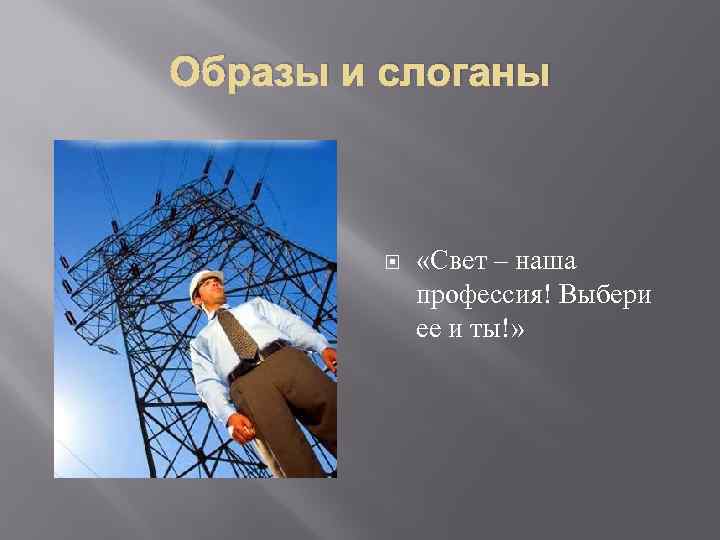 Образы и слоганы «Свет – наша профессия! Выбери ее и ты!» 