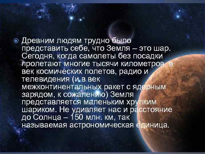  Древним людям трудно было представить себе, что Земля – это шар. Сегодня, когда