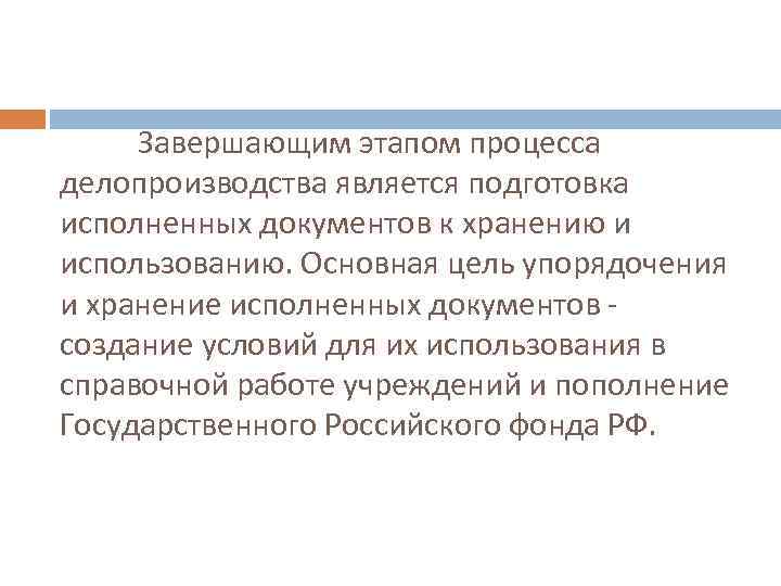 Завершающим этапом процесса делопроизводства является подготовка исполненных документов к хранению и использованию. Основная цель