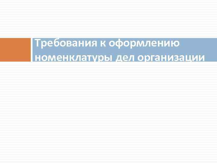 Требования к оформлению номенклатуры дел организации 