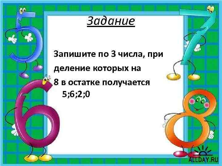 Запиши 3 числа. Запиши 3 числа при делении которых на 8 в остатке 3. Запиши по три числа при делении которых на 8 в остатке получается 5.6.2.0. При делении нуля на два остаток. Запиши по 3 числа при делении которых на 7 в остатке получится 5 3.
