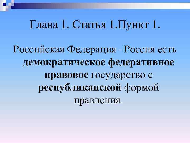 Глава 1. Статья 1. Пункт 1. Российская Федерация –Россия есть демократическое федеративное правовое государство