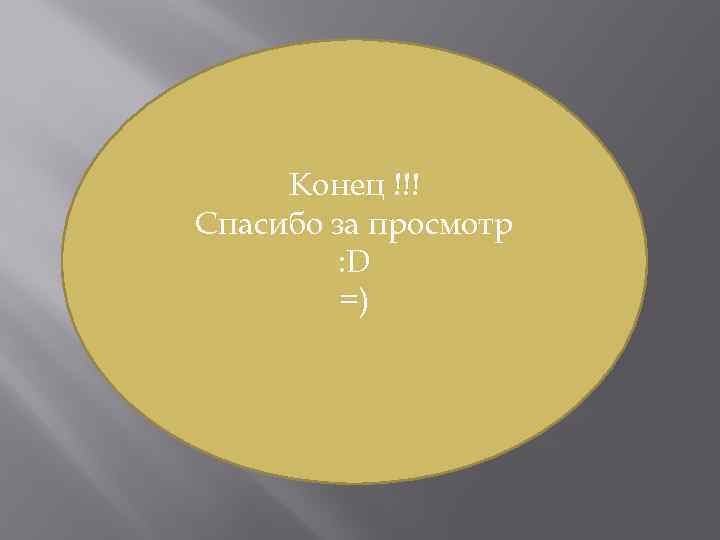 Конец !!! Спасибо за просмотр : D =) 