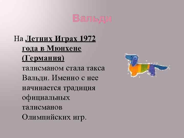 Вальди На Летних Играх 1972 года в Мюнхене (Германия) талисманом стала такса Вальди. Именно