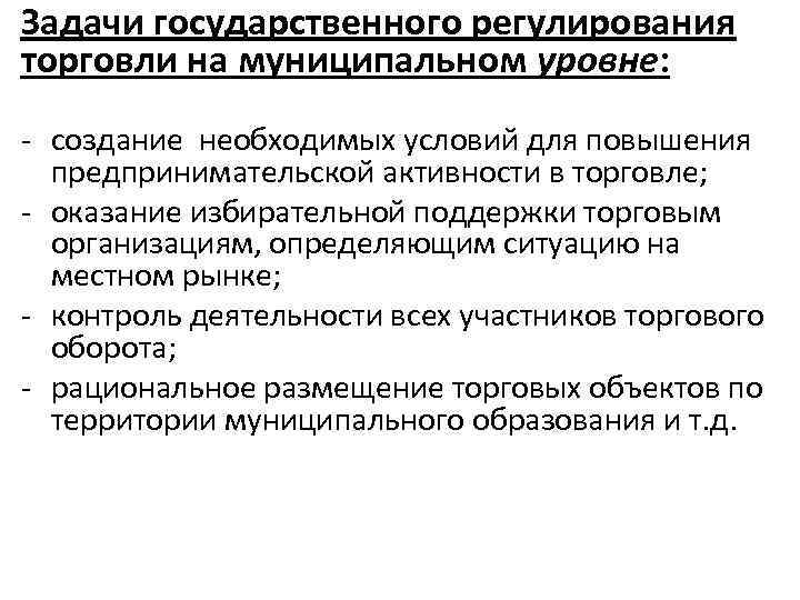 Задачи государственного регулирования торговли на муниципальном уровне: - создание необходимых условий для повышения предпринимательской