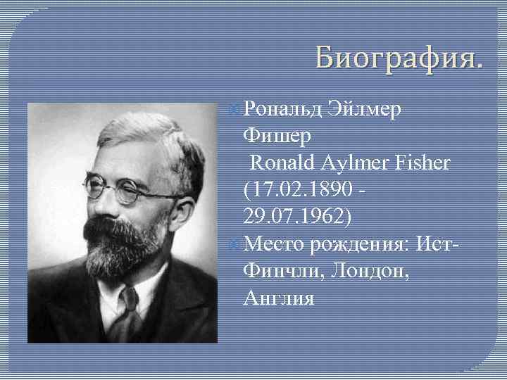 Биография. Рональд Эйлмер Фишер Ronald Aylmer Fisher (17. 02. 1890 29. 07. 1962) Место