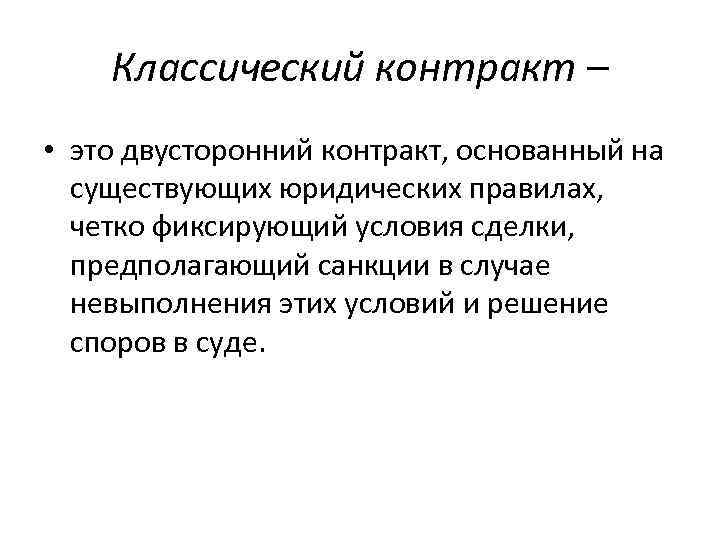 Классический контракт – • это двусторонний контракт, основанный на существующих юридических правилах, четко фиксирующий