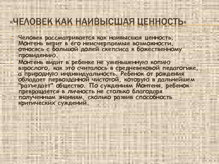 ▪ ▪ Человек рассматривается как наивысшая ценность. Монтень верит в его неисчерпаемые возможности, относясь