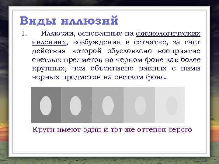 Виды иллюзий : 1. Иллюзии, основанные на физиологических явлениях, возбуждения в сетчатке, за счет