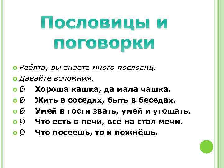  Пословицы и поговорки Ребята, вы знаете много пословиц. Давайте вспомним. Ø Хороша кашка,