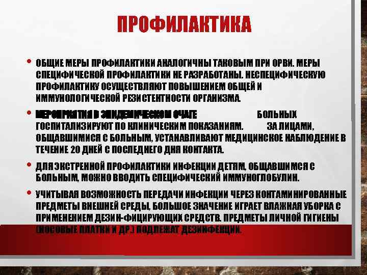 ПРОФИЛАКТИКА • ОБЩИЕ МЕРЫ ПРОФИЛАКТИКИ АНАЛОГИЧНЫ ТАКОВЫМ ПРИ ОРВИ. МЕРЫ СПЕЦИФИЧЕСКОЙ ПРОФИЛАКТИКИ НЕ РАЗРАБОТАНЫ.