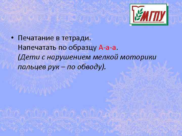  • Печатание в тетради. Напечатать по образцу А-а-а. (Дети с нарушением мелкой моторики