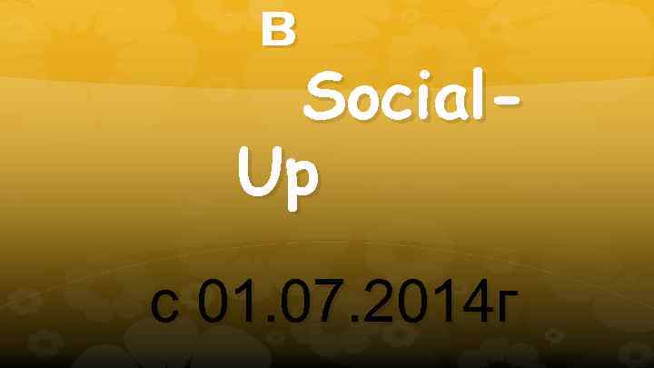 в Social. Up с 01. 07. 2014 г 