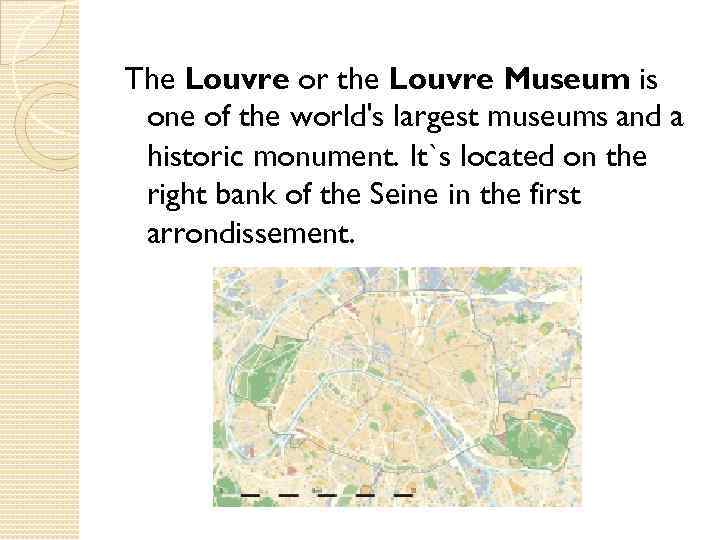 The Louvre or the Louvre Museum is one of the world's largest museums and