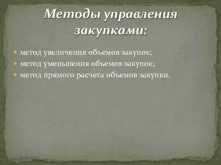 Методы управления закупками: метод увеличения объемов закупок; метод уменьшения объемов закупок; метод прямого расчета