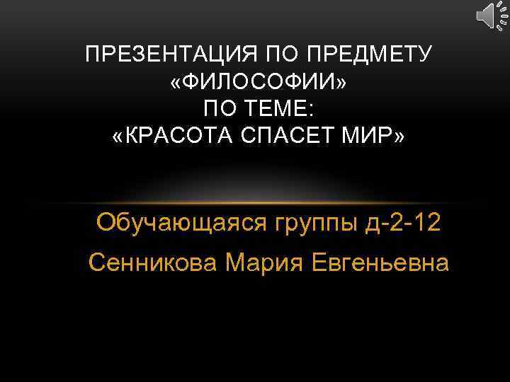 ПРЕЗЕНТАЦИЯ ПО ПРЕДМЕТУ «ФИЛОСОФИИ» ПО ТЕМЕ: «КРАСОТА СПАСЕТ МИР» Обучающаяся группы д-2 -12 Сенникова