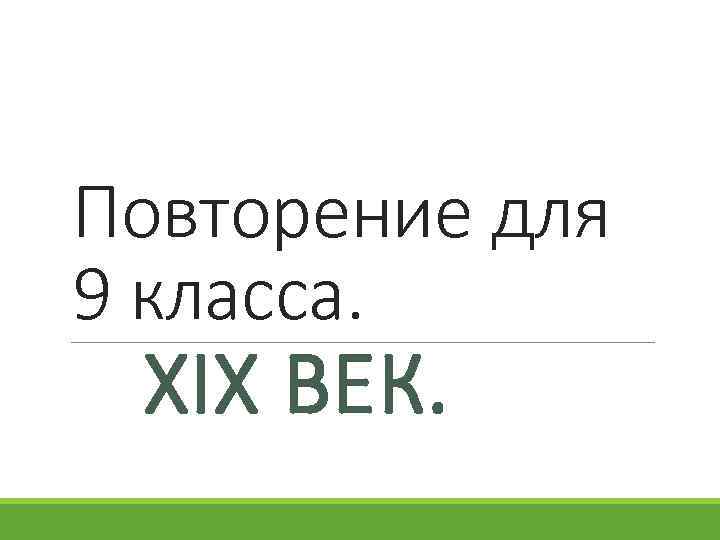 Повторение для 9 класса. XIX ВЕК. 