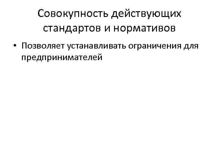 Совокупность действующих стандартов и нормативов • Позволяет устанавливать ограничения для предпринимателей 