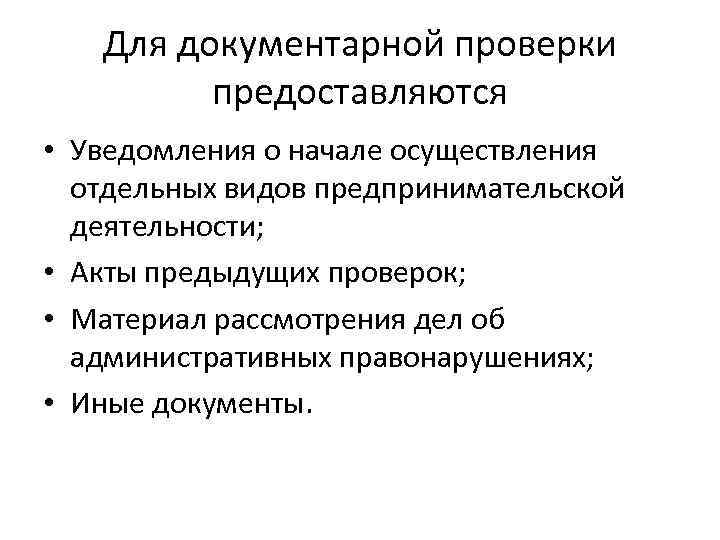 Для документарной проверки предоставляются • Уведомления о начале осуществления отдельных видов предпринимательской деятельности; •