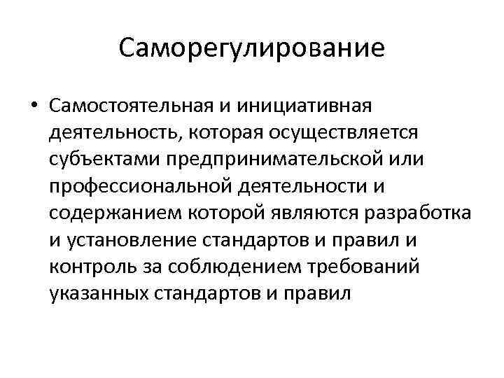 Саморегулирование • Самостоятельная и инициативная деятельность, которая осуществляется субъектами предпринимательской или профессиональной деятельности и