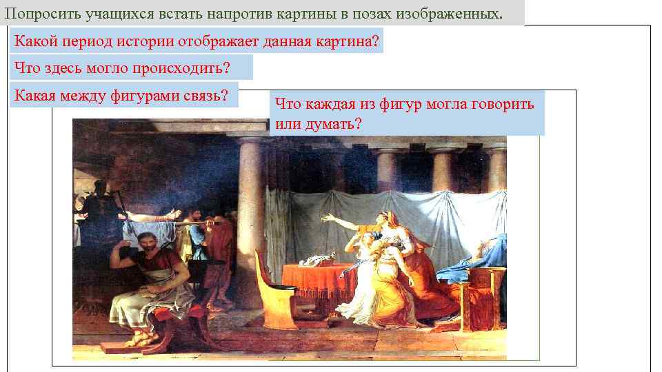 Попросить учащихся встать напротив картины в позах изображенных. Какой период истории отображает данная картина?