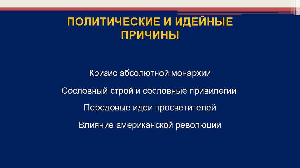 ПОЛИТИЧЕСКИЕ И ИДЕЙНЫЕ ПРИЧИНЫ Кризис абсолютной монархии Сословный строй и сословные привилегии Передовые идеи