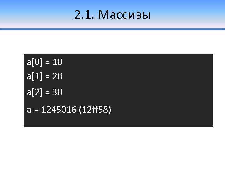2. 1. Массивы a[0] = 10 a[1] = 20 a[2] = 30 a =