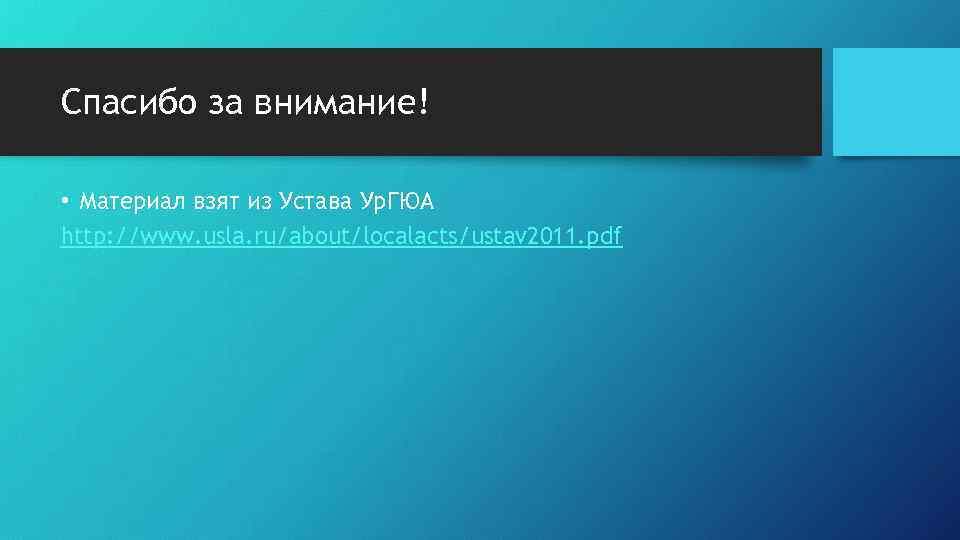 Спасибо за внимание! • Материал взят из Устава Ур. ГЮА http: //www. usla. ru/about/localacts/ustav