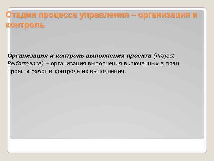 Стадии процесса управления – организация и контроль Организация и контроль выполнения проекта (Project Performance)