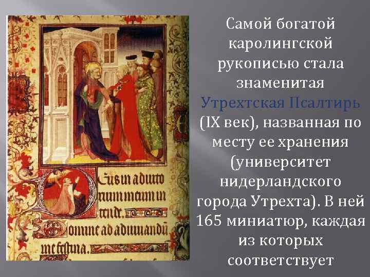 Самой богатой каролингской рукописью стала знаменитая Утрехтская Псалтирь (IX век), названная по месту ее
