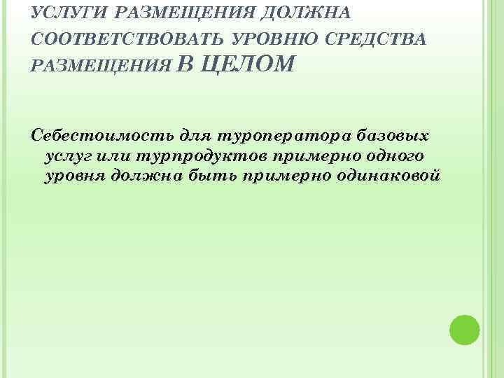 УСЛУГИ РАЗМЕЩЕНИЯ ДОЛЖНА СООТВЕТСТВОВАТЬ УРОВНЮ СРЕДСТВА РАЗМЕЩЕНИЯ В ЦЕЛОМ Себестоимость для туроператора базовых услуг