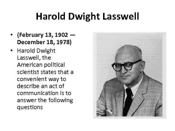 Harold Dwight Lasswell • (February 13, 1902 — December 18, 1978) • Harold Dwight