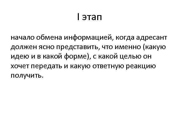 I этап начало обмена информацией, когда адресант должен ясно представить, что именно (какую идею