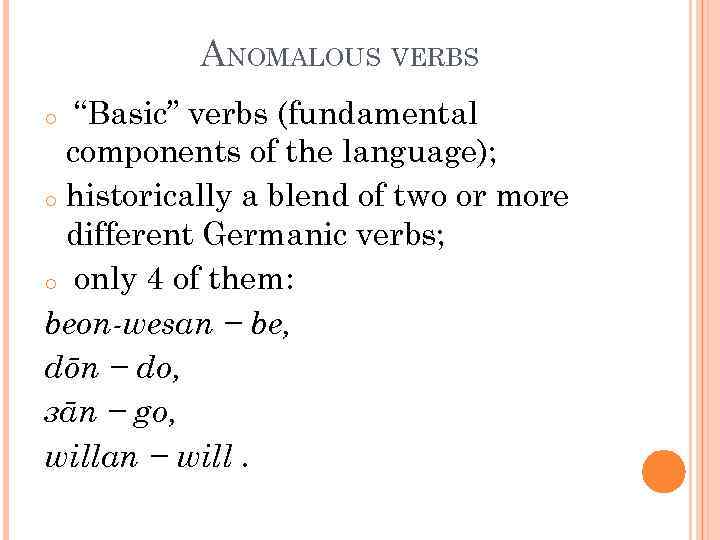 ANOMALOUS VERBS “Basic” verbs (fundamental components of the language); o historically a blend of