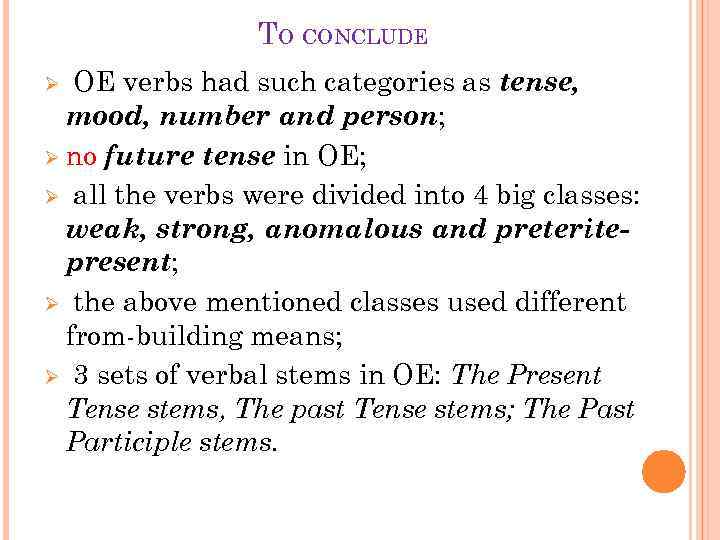 TO CONCLUDE OE verbs had such categories as tense, mood, number and person; Ø