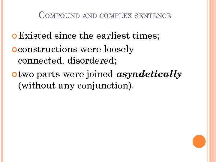COMPOUND AND COMPLEX SENTENCE Existed since the earliest times; constructions were loosely connected, disordered;