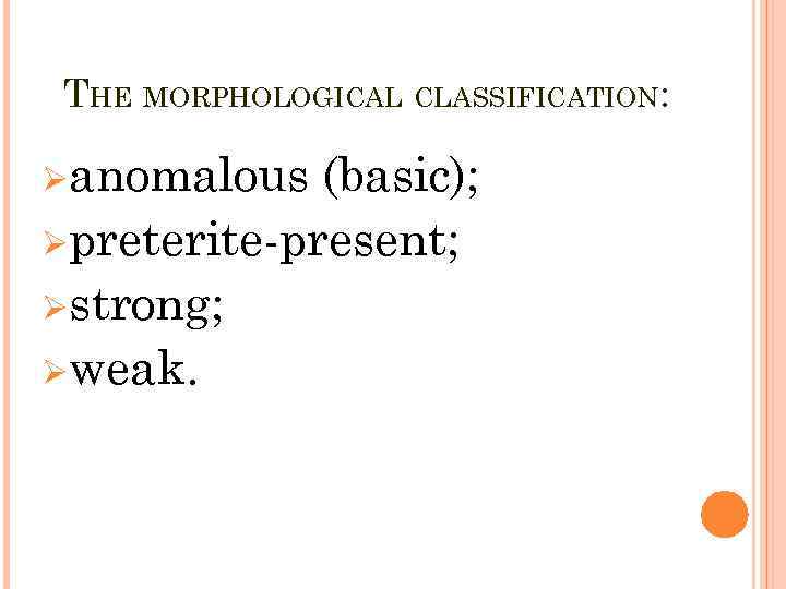 THE MORPHOLOGICAL CLASSIFICATION: Øanomalous (basic); Øpreterite-present; Østrong; Øweak. 